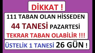 DİKKAT ! 111 TABAN OLAN HİSSEDEN 44 TANESİ PAZARTESİ TEKRAR TABAN OLABİLİR ! ÜSTELİK 1 TANESİ 26 GÜN