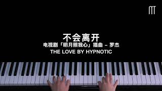 Video thumbnail of "罗杰 – 不会离开钢琴抒情版「明月照我心」插曲 The Love By Hypnotic OST Piano Cover"