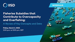 Webinar Part 1 | Fisheries Subsidies That Contribute to Overcapacity and Overfishing | March 3, 2023