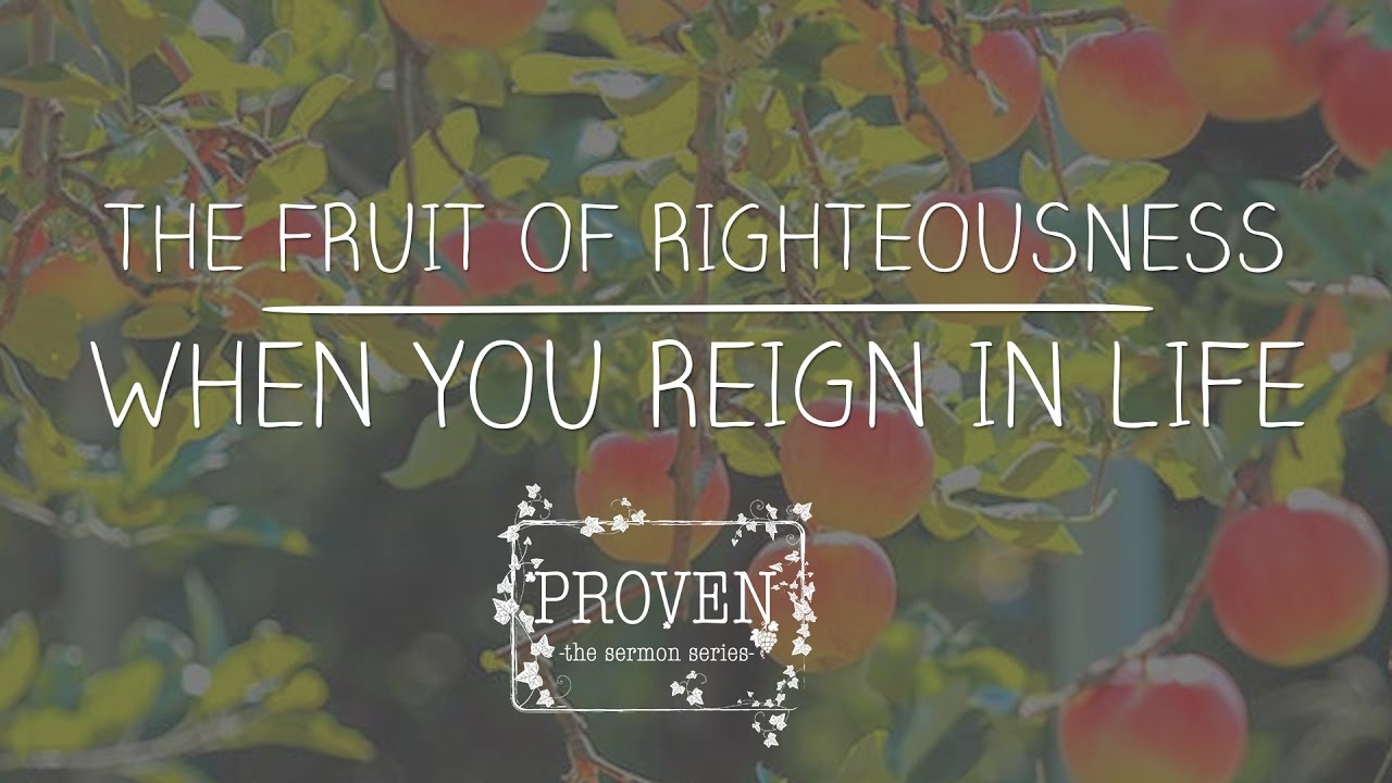 Proven: “The Fruit of Righteousness – When You Reign in Life” | Heartland Bible Chapel