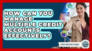 How Can You Manage Multiple Credit Accounts Effectively? - Points and Perks Channel