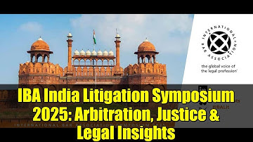 IBA India Litigation Symposium 2025: Arbitration, Justice & Legal Insights