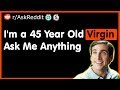 I'm a 45 Year Old Virgin Ask Me Anything - (r/AskReddit)