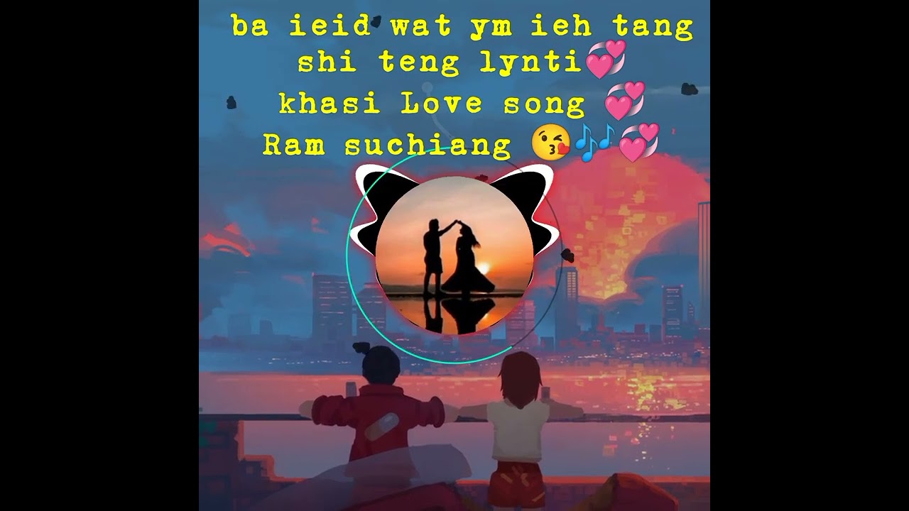 Shi teng lynti 💞 khasi Love songs💞🎶Ram.suchiang.💞💯