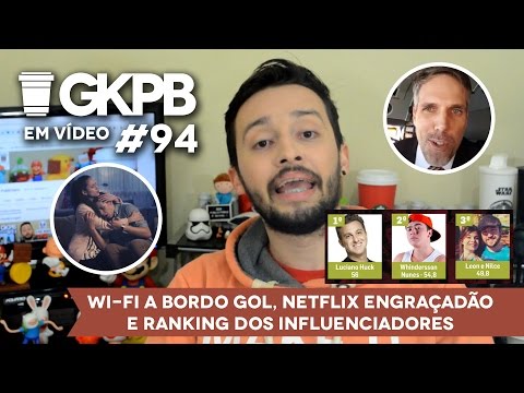 Wi-Fi a bordo Gol, Netflix engraçadão e Ranking dos Influenciadores | GKPB Em Vídeo #94