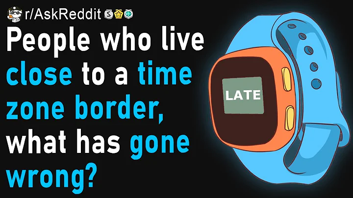 The Struggles of Living Near a Time Zone Border - (r/AskReddit)