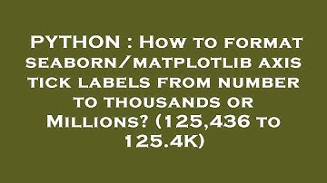 PYTHON : How to format seaborn/matplotlib axis tick labels from number to thousands or Millions? (12