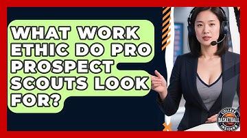 What Work Ethic Do Pro Prospect Scouts Look For? - College Basketball Insiders
