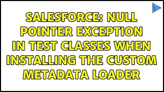 Salesforce: Null pointer Exception in test classes when installing the Custom Metadata Loader
