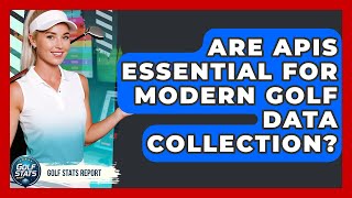 Are APIs Essential For Modern Golf Data Collection? - Golf Stats Report
