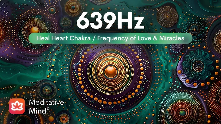 639Hz | HEART Chakra Healing | Manifest Love, Miracles, & Harmony | Meditative Music