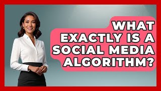 What Exactly Is A Social Media Algorithm? - International Policy Zone