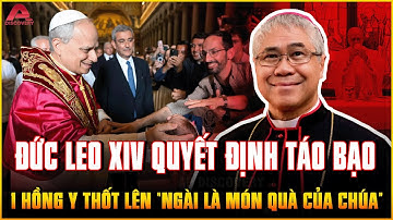 GIÁO HOÀNG LEO tiếp tục có quyết định táo bạo, 1 Hồng y thốt lên “NGÀI LÀ MÓN QUÀ CỦA THIÊN CHÚA”