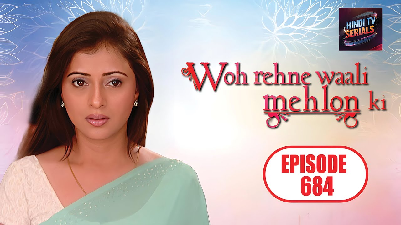 वो रहने वाली महलों की | Full HD Ep 684 | Woh Rehne Waali Mehlon Ki | Hindi TV Serial | Family Show