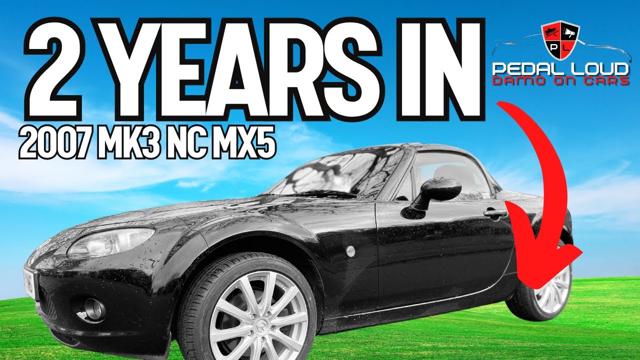 IS THE 2007 MK3 MAZDA MX5 NC ANY GOOD? - 2 YEARS IN - LONG TERM