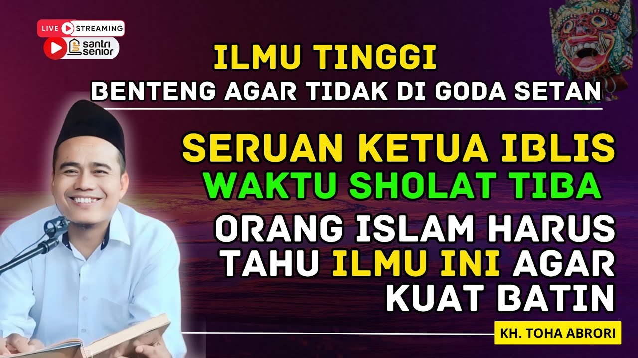 ILMU TINGGI BENTENG HATI AGAR TIDAK DI GODA SETAN ! KH. TOHA ABRORI