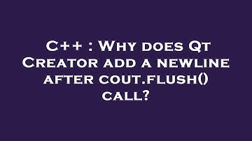 C++ : Why does Qt Creator add a newline after cout.flush() call?