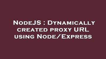 NodeJS : Dynamically created proxy URL using Node/Express