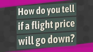 How do you tell if a flight price will go down?