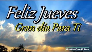 Feliz Jueves para ti Te dedico el mensaje mas hermoso Abrelo ten un Lindo dia