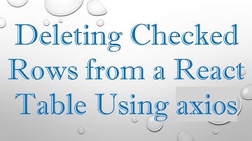 Deleting Checked Rows from a React Table Using axios