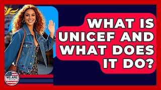 What Is UNICEF And What Does It Do? - We Are Liberal