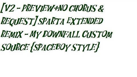 [V2 - preview+no chorus] Sparta Extended Remix - My Downfall Custom source {Spaceboy style}