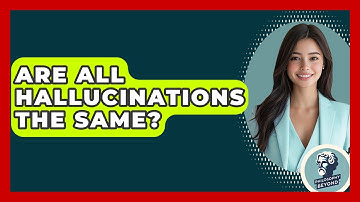 Are All Hallucinations The Same? - Philosophy Beyond