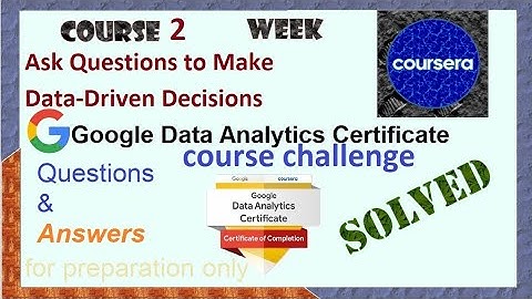 Answers|Ask Questions to Make Data-Driven Decisions| course2 course Challenge|Google Data Analytics