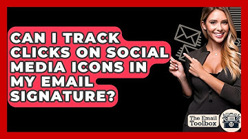 Can I Track Clicks On Social Media Icons In My Email Signature? - TheEmailToolbox.com