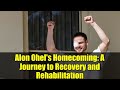 Alon Ohel's Homecoming: A Journey to Recovery and Rehabilitation