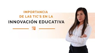 IMPORTANCIA DE LAS TIC&#39;S EN LA INNOVACIÓN EDUCATIVA