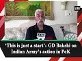 ‘This is just a start’: GD Bakshi on Indian Army’s action in PoK