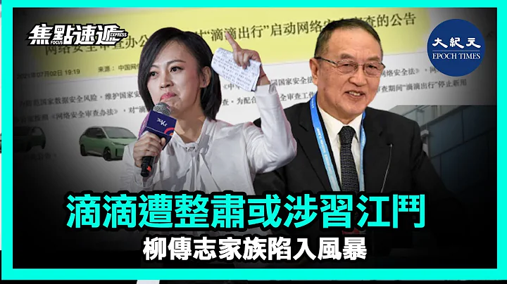 (粵語)【焦點速遞】日前，大陸網約車平台滴滴出行APP遭下架，聯想集團創始人柳傳志家族（其女兒柳青係滴滴總裁）深陷輿論風暴| #香港大紀元新唐人聯合新聞頻道 - 天天要聞