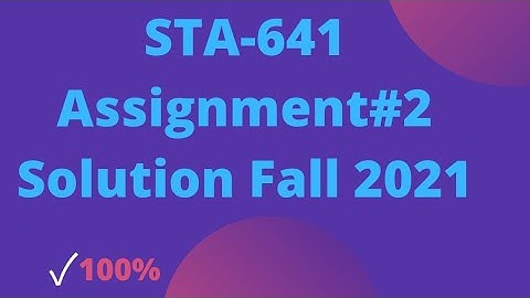 STA641 Assignment 2 Solution Fall 2021|Advance Scholars|STA641 Assignment Solution