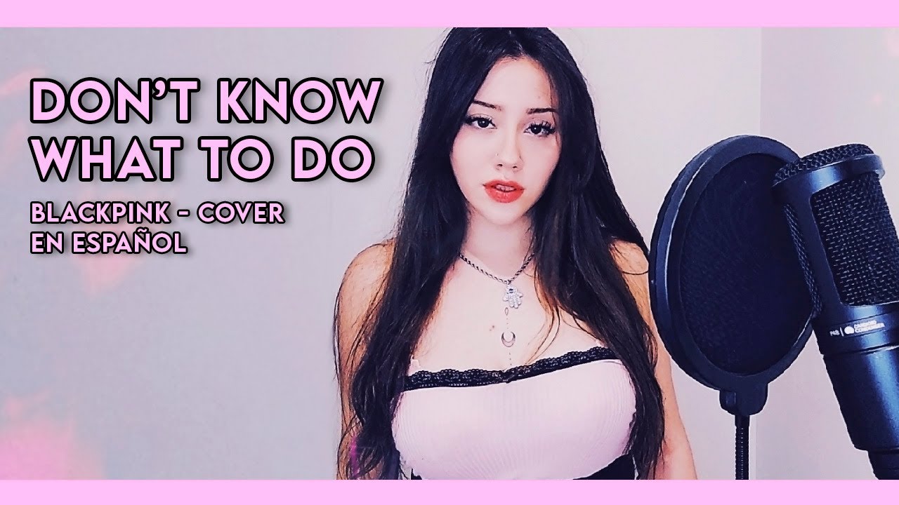 BLACKPINK - 'Don't Know What To Do' (Cover en Español) by Aysel