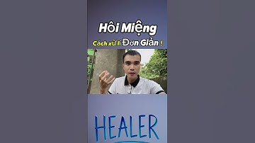 Vì sao HÔI MIỆNG và Cách giảm hôi miệng tận gốc đơn giản tại nhà | Hoàng Thuận Healer