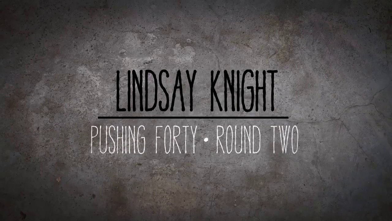 Pushing Forty Round Two Lindsay Knight YouTube