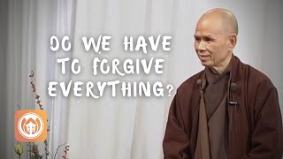 Do We Have To Forgive Everything? Thich Nhat Hanh Answers Questions