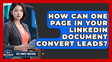 How Can One Page In Your LinkedIn Document Convert Leads? - Get Linked Together