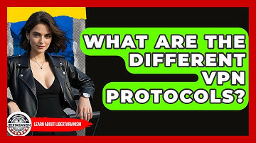 What Are The Different VPN Protocols? - Learn About Libertarianism