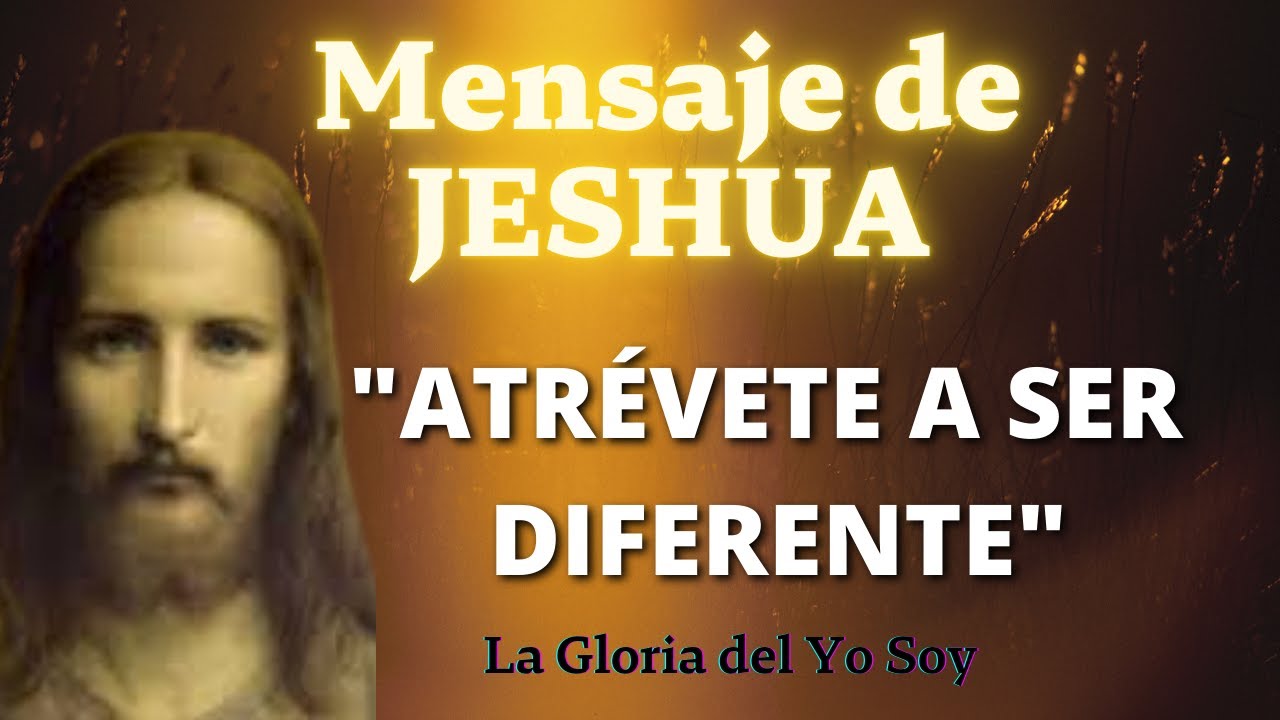 ATRÉVETE A SER DIFERENTE | Mensaje de Jeshua 🌍 La Gloria del Yo Soy ...