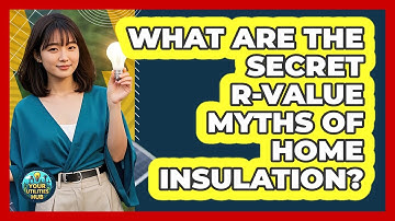 What Are The Secret R-value Myths Of Home Insulation? - Your Utilities Hub
