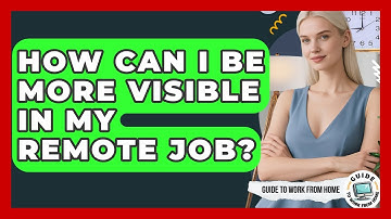 How Can I Be More Visible In My Remote Job? - Guide To Work From Home