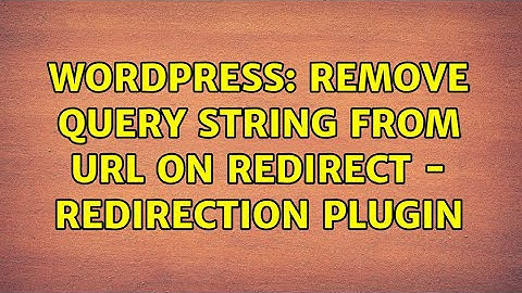 Wordpress: Remove Query String from URL on Redirect - Redirection Plugin