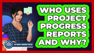 Who Uses Project Progress Reports And Why?
