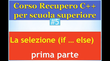 Corso di recupero C++ Scuola Superiore 05: la selezione (if ... else)