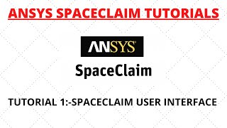 ANSYS SPACECLAIM TUTORIAL 1:-SPACECLAIM BASIC USER INTERFACE