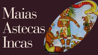 Resumo sobre os Maias, Incas e Astecas