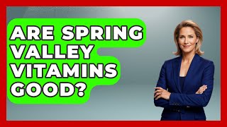 Are Spring Valley Vitamins Good? - Holistic Balance And Bliss
